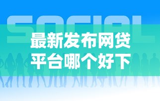 最新发布网贷平台哪个好下款，私人借钱5千元有这5个渠道
