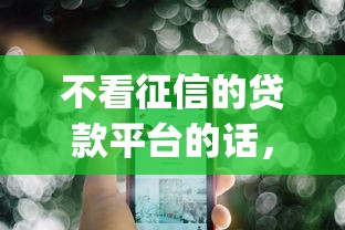 不看征信的贷款平台的话，可以看看这8个真正不查征信的贷款app