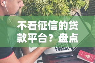 不看征信的贷款平台？盘点最新10个网上都贷款平台