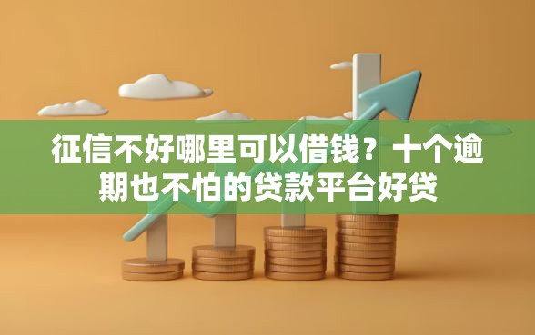 征信不好哪里可以借钱？十个逾期也不怕的贷款平台好贷