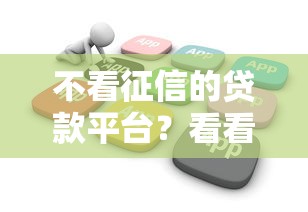 不看征信的贷款平台？看看这7个可以不看征信就能下款的软件怎么样