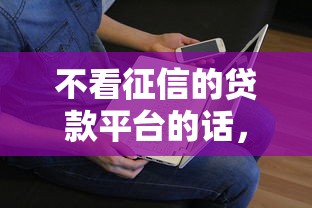 不看征信的贷款平台的话，可以看看这7个平台借钱不上征信