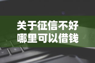 关于征信不好哪里可以借钱，推荐7个值得信赖的借钱平台给你