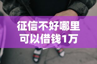 征信不好哪里可以借钱1万元无门槛本月借款平台力荐！分享小额网贷口子1万元无门槛借款