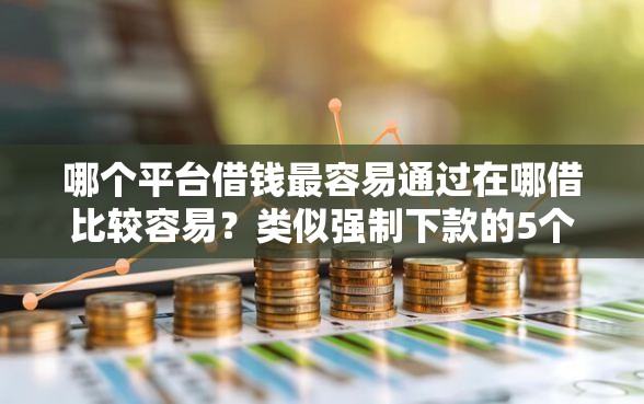 哪个平台借钱最容易通过在哪借比较容易？类似强制下款的5个口子参考