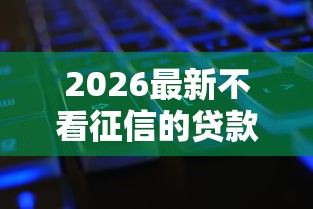 2026最新不看征信的贷款平台，总结十个征信黑了还能借钱的平台！