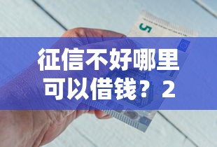 征信不好哪里可以借钱?2026最新测评10个哪些低息可靠可以分12期以上的借款平台 征信不好哪里可以借钱?2026最新测评10个哪些低息可靠可以分12期以上的借款平台