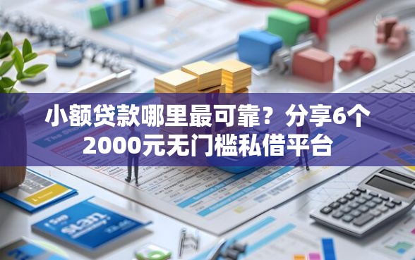 小额贷款哪里最可靠？分享6个2000元无门槛私借平台