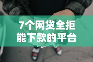 7个网贷全拒能下款的平台推荐，专为攻克急用钱哪里可以快速借到难题