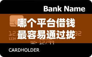 哪个平台借钱最容易通过拢共有哪些选择？8个信用卡贷款平台详解