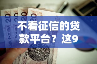不看征信的贷款平台？这9个正规网络贷款平台排名不分先后值得一试