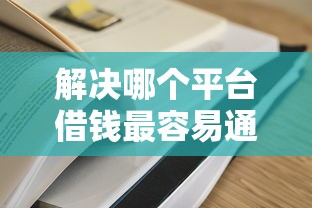 解决哪个平台借钱最容易通过的6个容易贷款的平台分享 解决哪个平台借钱最容易通过的6个容易贷款的平台分享
