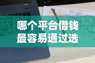 哪个平台借钱最容易通过选哪个平台?8个十大良心贷款平台推荐推荐 哪个平台借钱最容易通过选哪个平台?8个十大良心贷款平台推荐推荐
