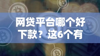 网贷平台哪个好下款？这6个有什么正规的借钱平台值得一试
