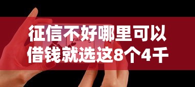 征信不好哪里可以借钱就选这8个4千元像橙多分一样的借款平台
