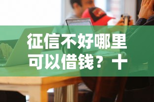 征信不好哪里可以借钱？十个逾期也不怕的线上借钱的平台100%能借到