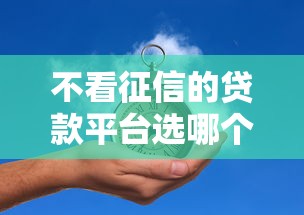 不看征信的贷款平台选哪个平台？6个黑户必下的口子推荐