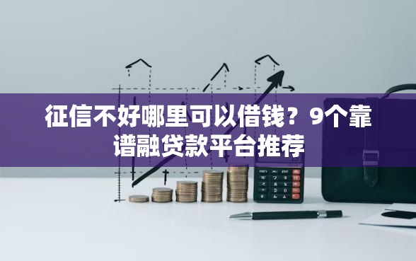 征信不好哪里可以借钱？9个靠谱融贷款平台推荐