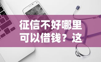 征信不好哪里可以借钱？这8个独家贷款的软件可以试试