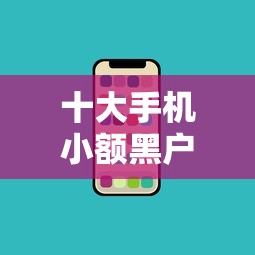 十大手机小额黑户快速贷款口子盘点，解决小额贷款哪里最可靠的问题