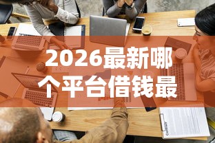 2026最新哪个平台借钱最容易通过（支持微信），7个贷款平台审核通过的几率高无私分享