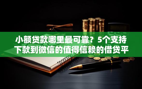 小额贷款哪里最可靠？5个支持下款到微信的值得信赖的借贷平台