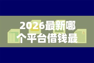 2026最新哪个平台借钱最容易通过（支持微信），5个好一点的贷款平台无私分享