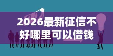 2026最新征信不好哪里可以借钱（支持支付宝），8个贷款平台合作无私分享