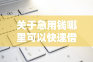 关于急用钱哪里可以快速借到，推荐5个借款平台借钱不上征信给你