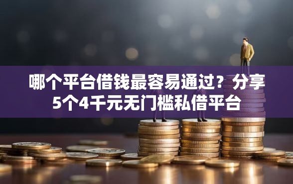 哪个平台借钱最容易通过？分享5个4千元无门槛私借平台