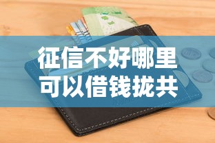 征信不好哪里可以借钱拢共有哪些选择？7个有信用卡就能贷款的平台详解