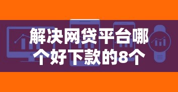 解决网贷平台哪个好下款的8个借钱靠谱的平台分享