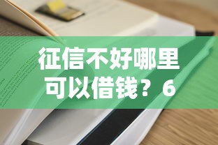 征信不好哪里可以借钱？6个靠谱网贷平台比较容易通过推荐