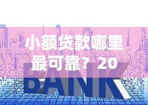 小额贷款哪里最可靠？2026最新测评10个大额度贷款平台
