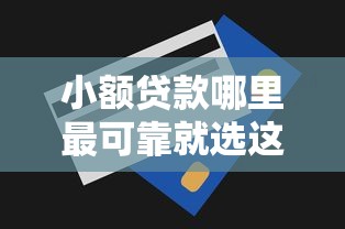小额贷款哪里最可靠就选这7个4000元无视一切是人就下款的平台