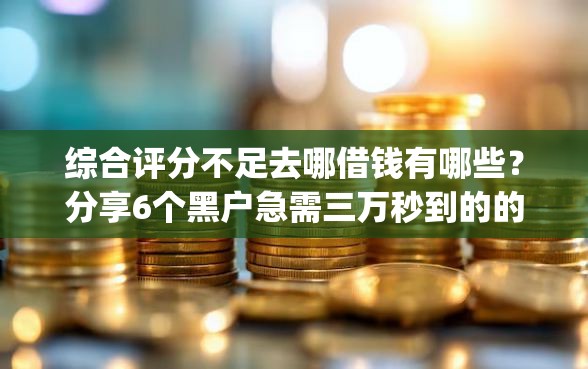 综合评分不足去哪借钱有哪些?分享6个黑户急需三万秒到的的app 综合评分不足去哪借钱有哪些?分享6个黑户急需三万秒到的的app