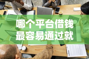 哪个平台借钱最容易通过就选这5个2千元网贷贷款平台