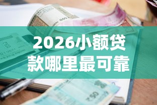 2026小额贷款哪里最可靠，差4000元就选这7个平台