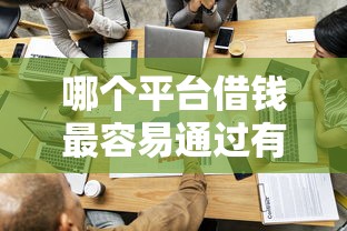 哪个平台借钱最容易通过有哪些？分享9个黑户一定能过的平台