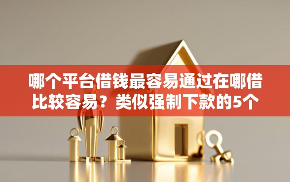 哪个平台借钱最容易通过在哪借比较容易？类似强制下款的5个口子参考