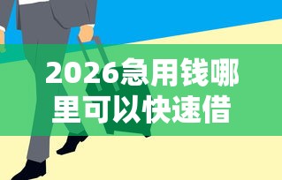 2026急用钱哪里可以快速借到,差3千元就选这6个平台 2026急用钱哪里可以快速借到,差3千元就选这6个平台