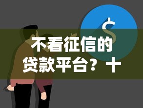 不看征信的贷款平台？十大不看征信的借钱平台推荐