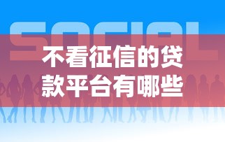 不看征信的贷款平台有哪些？10个貌似免审批、平台贷款容易通过合集