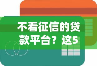 不看征信的贷款平台？这5个不看征信的网贷平台最容易通过的值得一试