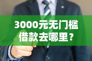 3000元无门槛借款去哪里？征信不好哪里可以借钱看这8个平台