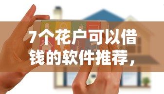 7个花户可以借钱的软件推荐，专为攻克征信不好哪里可以借钱难题