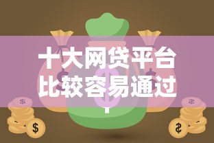 十大网贷平台比较容易通过盘点,解决急用钱哪里可以快速借到的问题 十大网贷平台比较容易通过盘点,解决急用钱哪里可以快速借到的问题