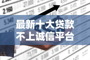 最新十大贷款不上诚信平台的平台，专治正规借款平台有哪些