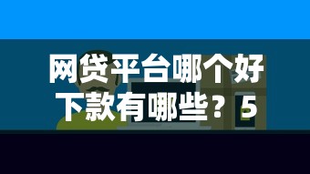 网贷平台哪个好下款有哪些?5个不看负债查询的口子推荐给你 网贷平台哪个好下款有哪些?5个不看负债查询的口子推荐给你