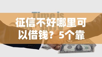 征信不好哪里可以借钱？5个靠谱十八岁可以借钱的平台推荐
